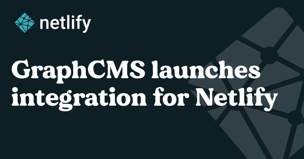 GraphCMS launches integration for Netlify - Check it Out