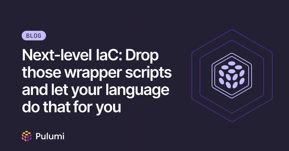 Next-level IaC: Drop those wrapper scripts and let your language do that for you