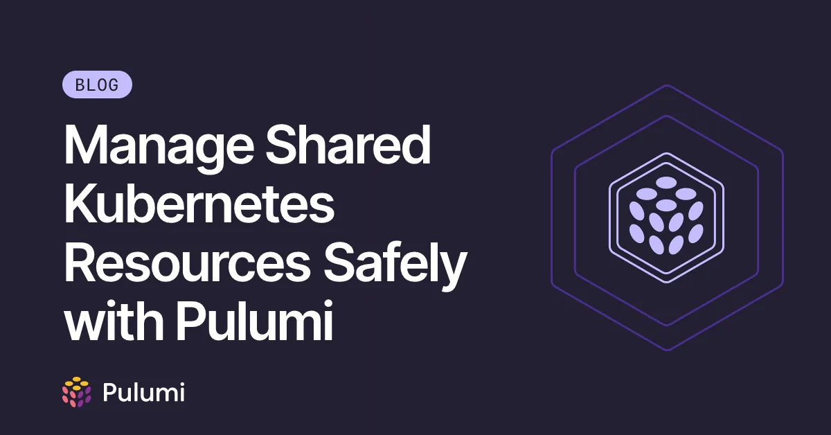 Manage Shared Kubernetes Resources Safely with Pulumi