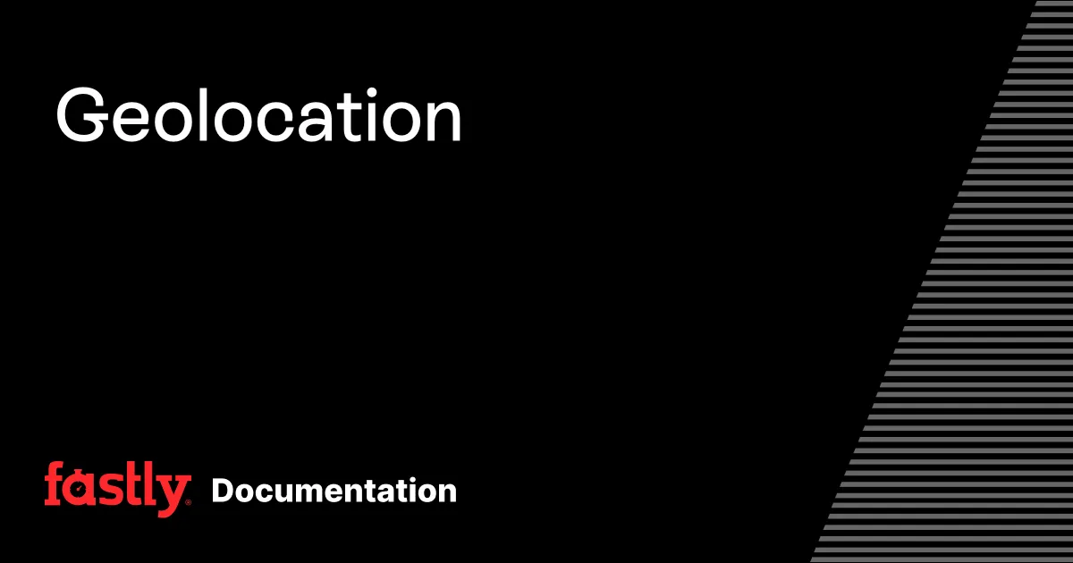 Geolocation | Fastly Documentation