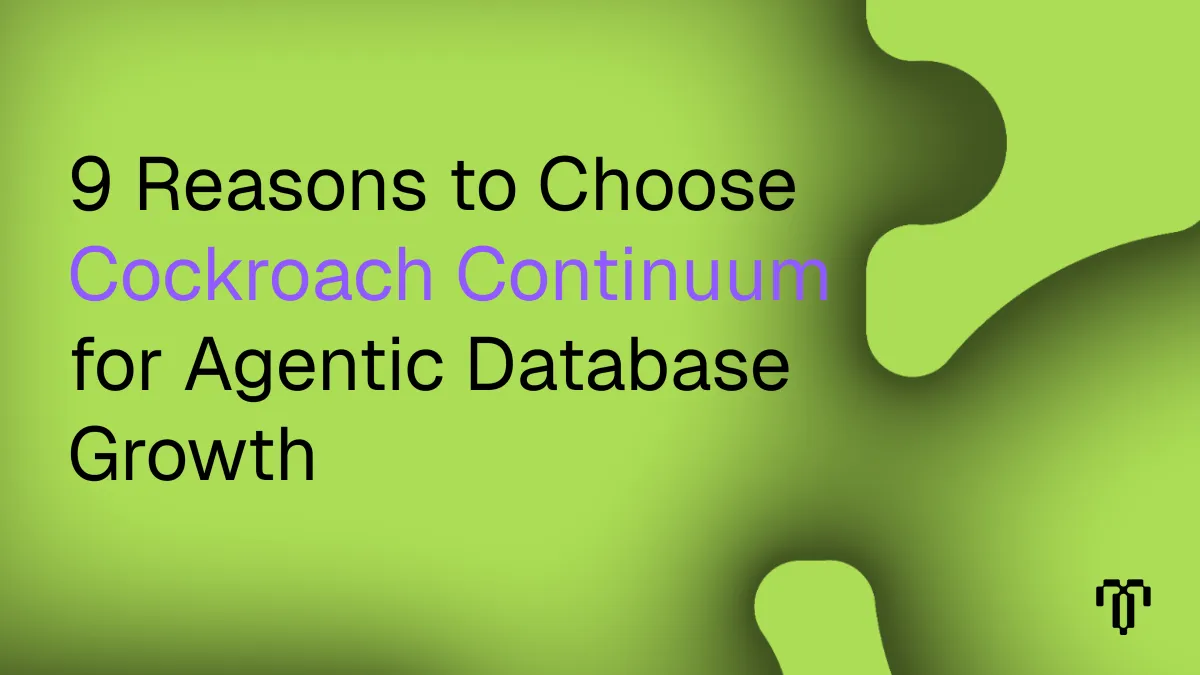 9 Reasons to Choose Cockroach Continuum for Agentic Database Growth