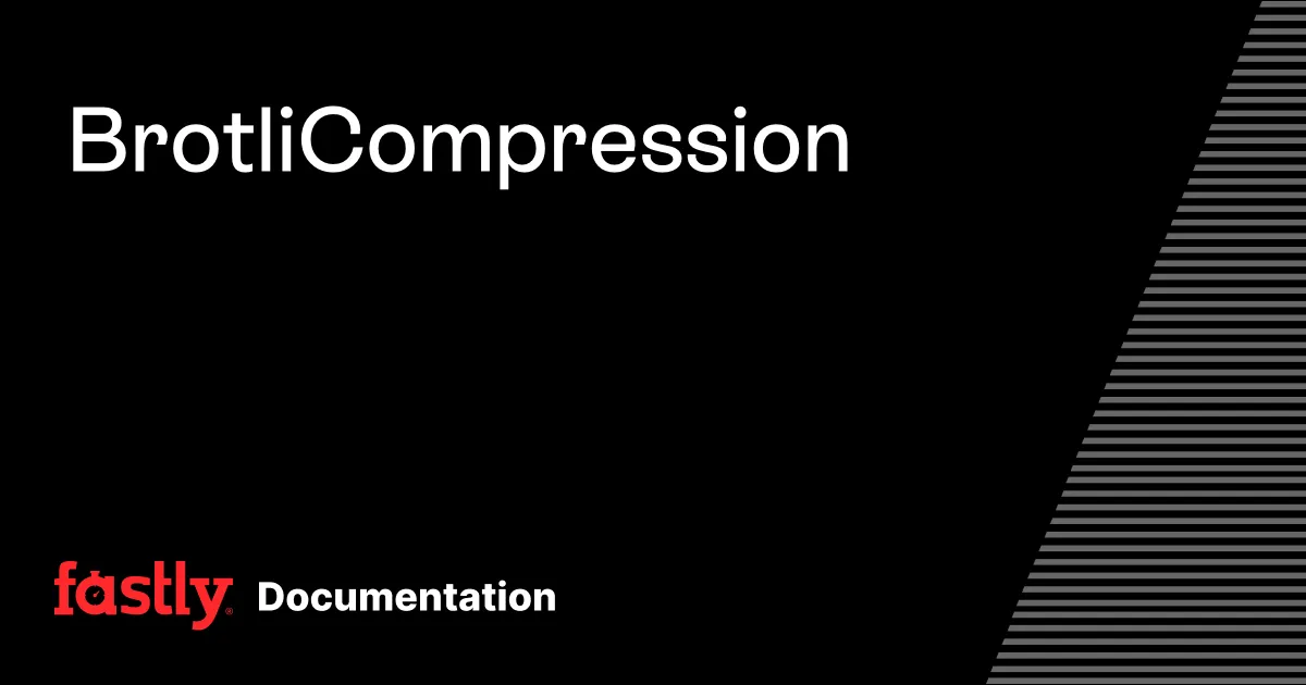 Brotli Compression | Fastly Documentation
