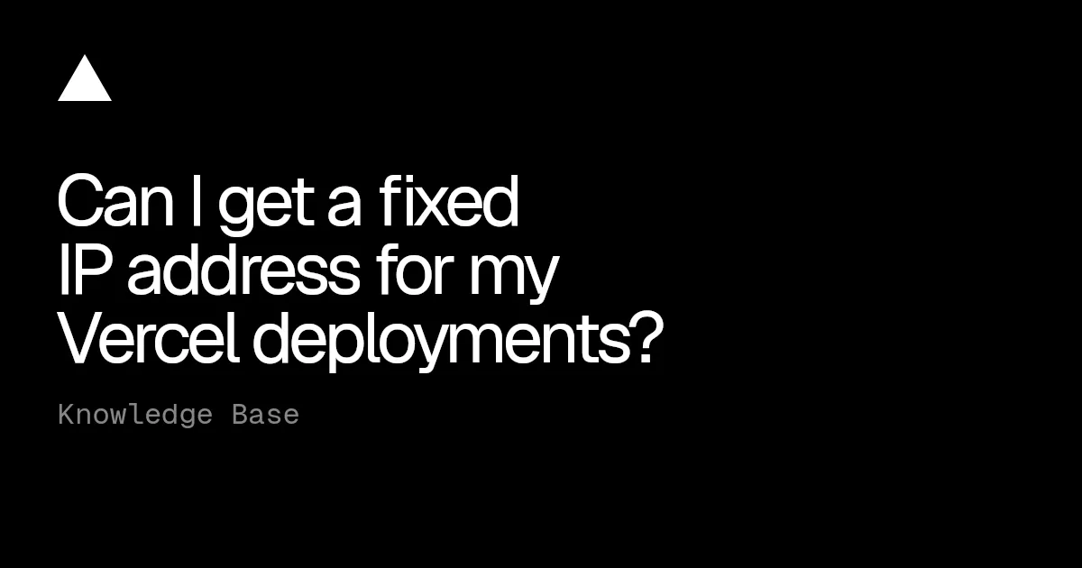 Can I get a fixed IP address for my Vercel deployments?
