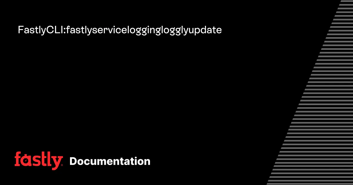 Fastly CLI: fastly service logging loggly update