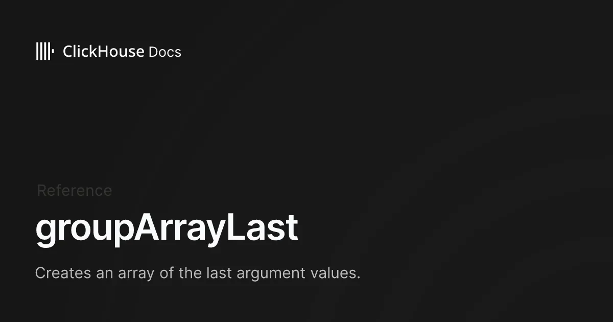 groupArrayLast - ClickHouse Documentation