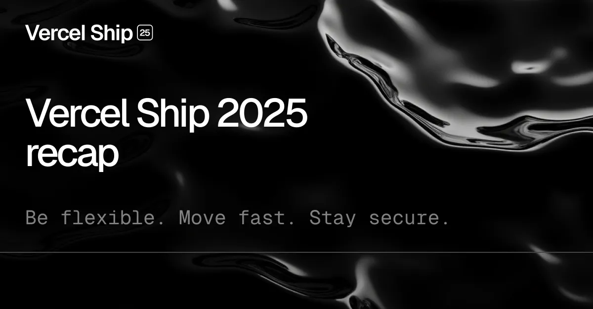 Vercel Ship 2025 recap