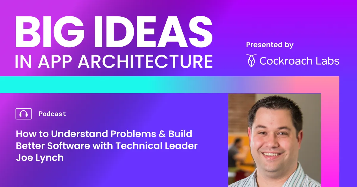How to Understand Problems & Build Better Software with Technical Leader Joe Lynch