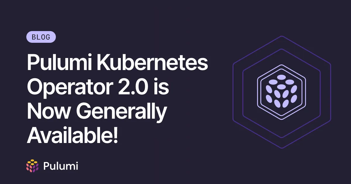 Pulumi Kubernetes Operator 2.0 is Now Generally Available!