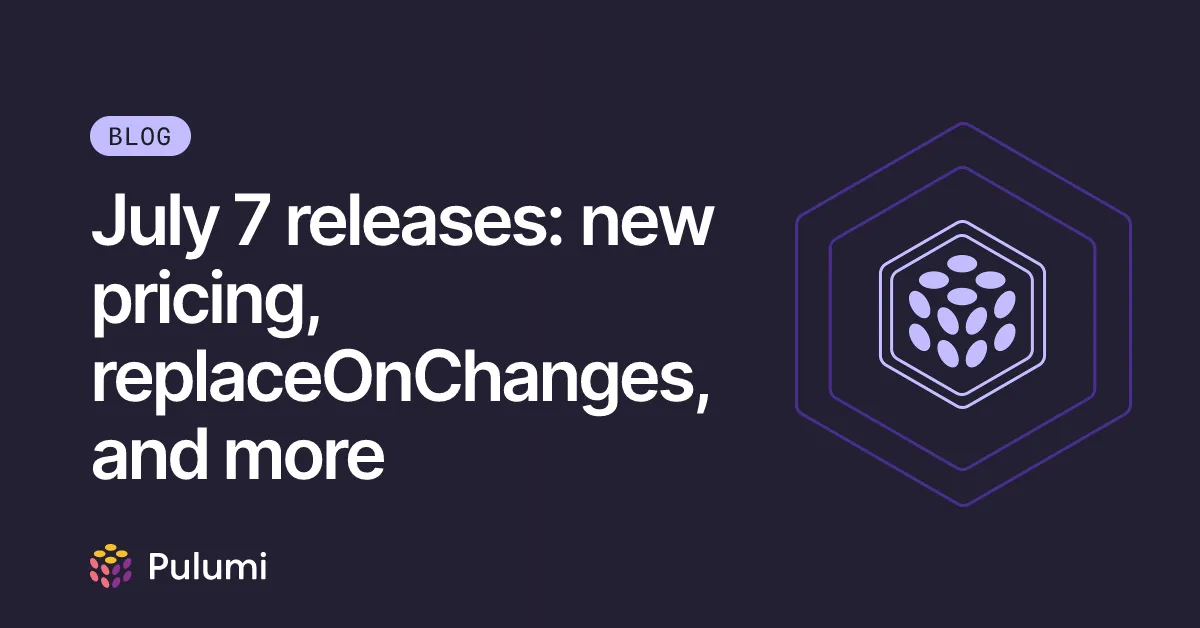 July 7 releases: new pricing, replaceOnChanges, and more