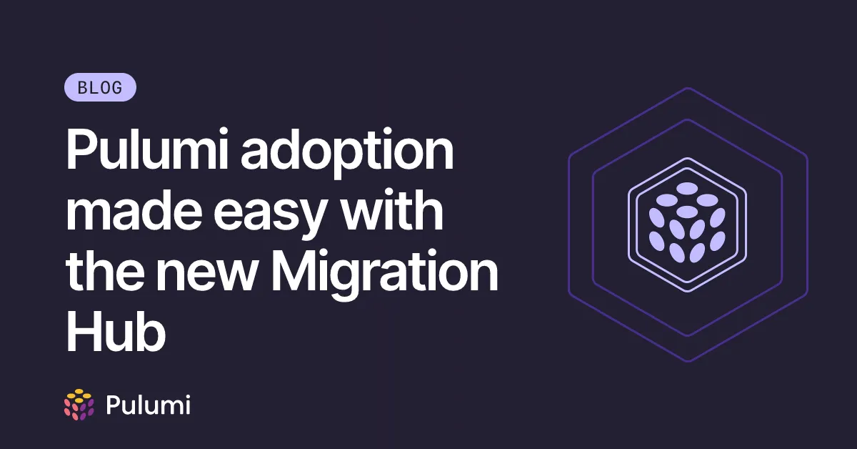 Pulumi adoption made easy with the new Migration Hub