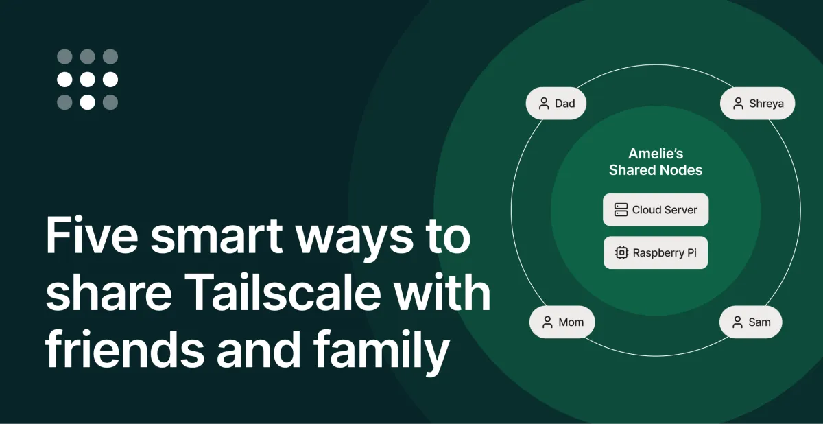 Five smart ways to share Tailscale with friends and family