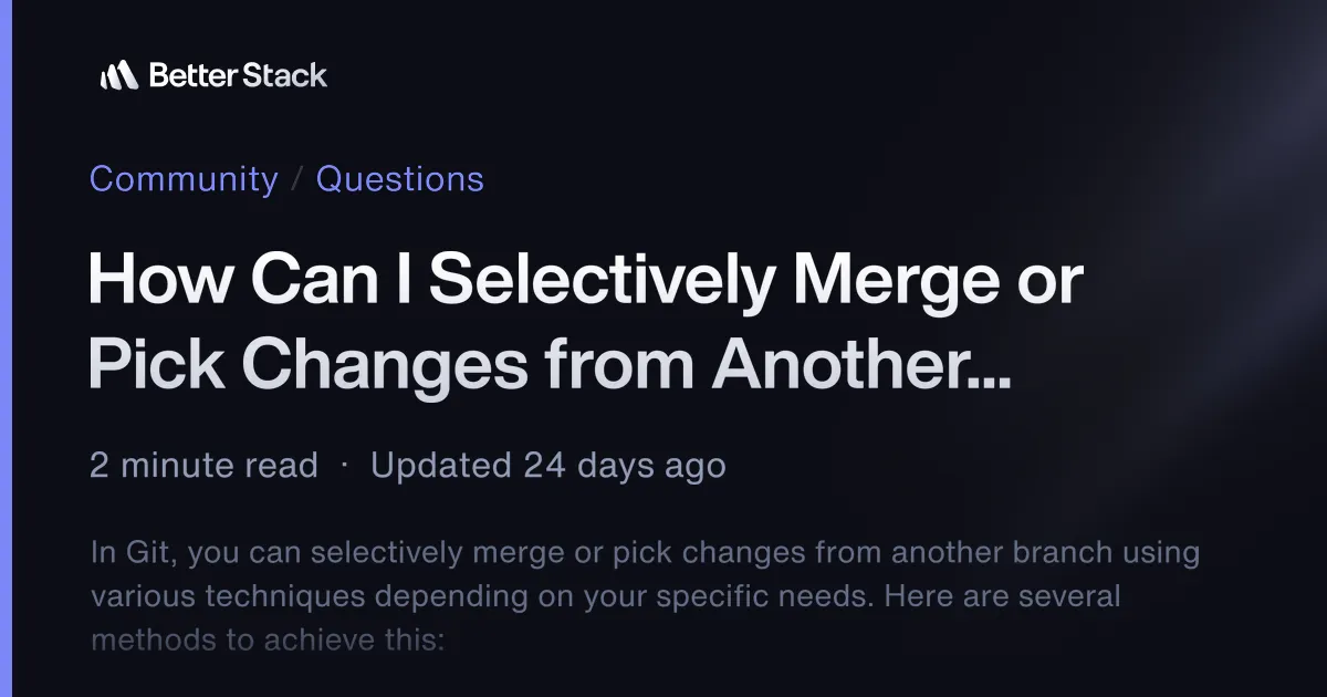 How Can I Selectively Merge or Pick Changes from Another Branch in Git? | Better Stack Community