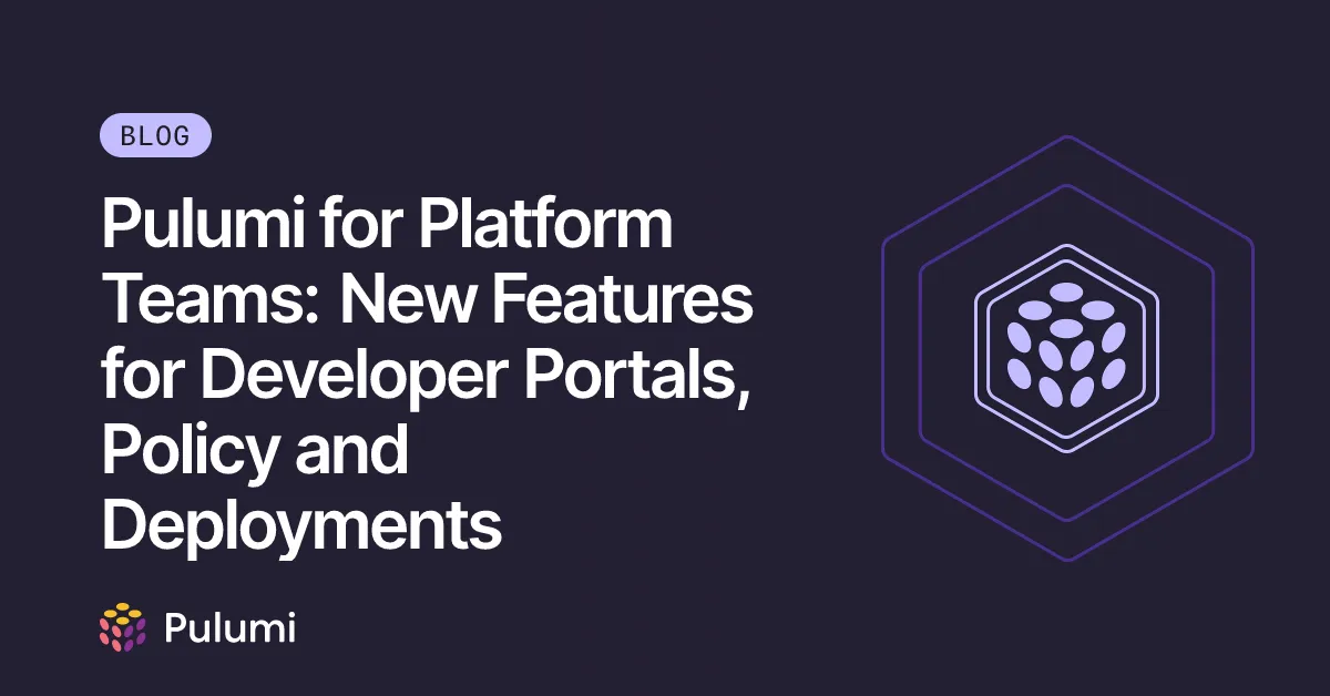 Pulumi for Platform Teams: New Features for Developer Portals, Policy and Deployments