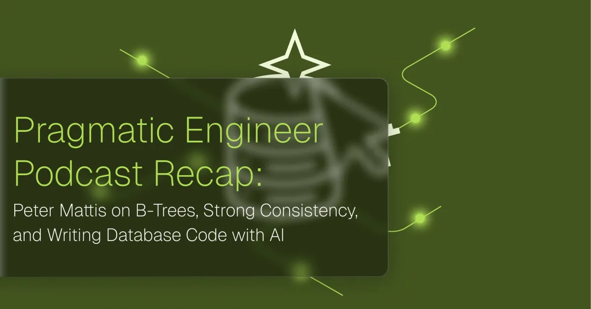 Pragmatic Engineer Podcast Recap: Peter Mattis on B-Trees, Strong Consistency, and Writing Database
