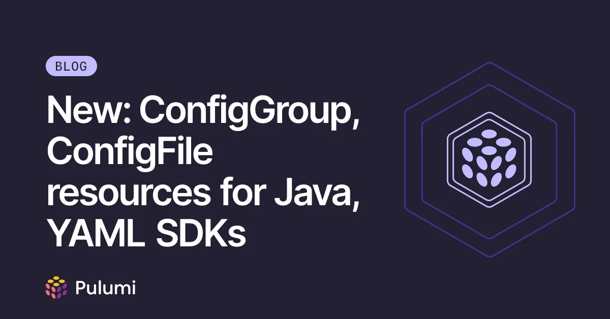 New: ConfigGroup, ConfigFile resources for Java, YAML SDKs