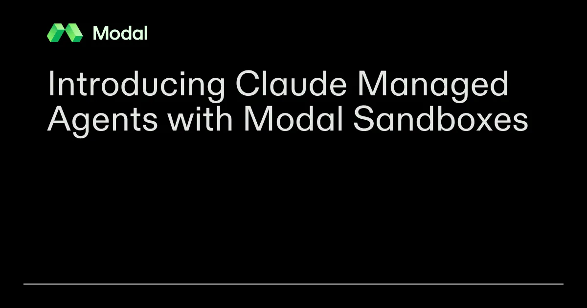 Introducing Claude Managed Agents with Modal Sandboxes