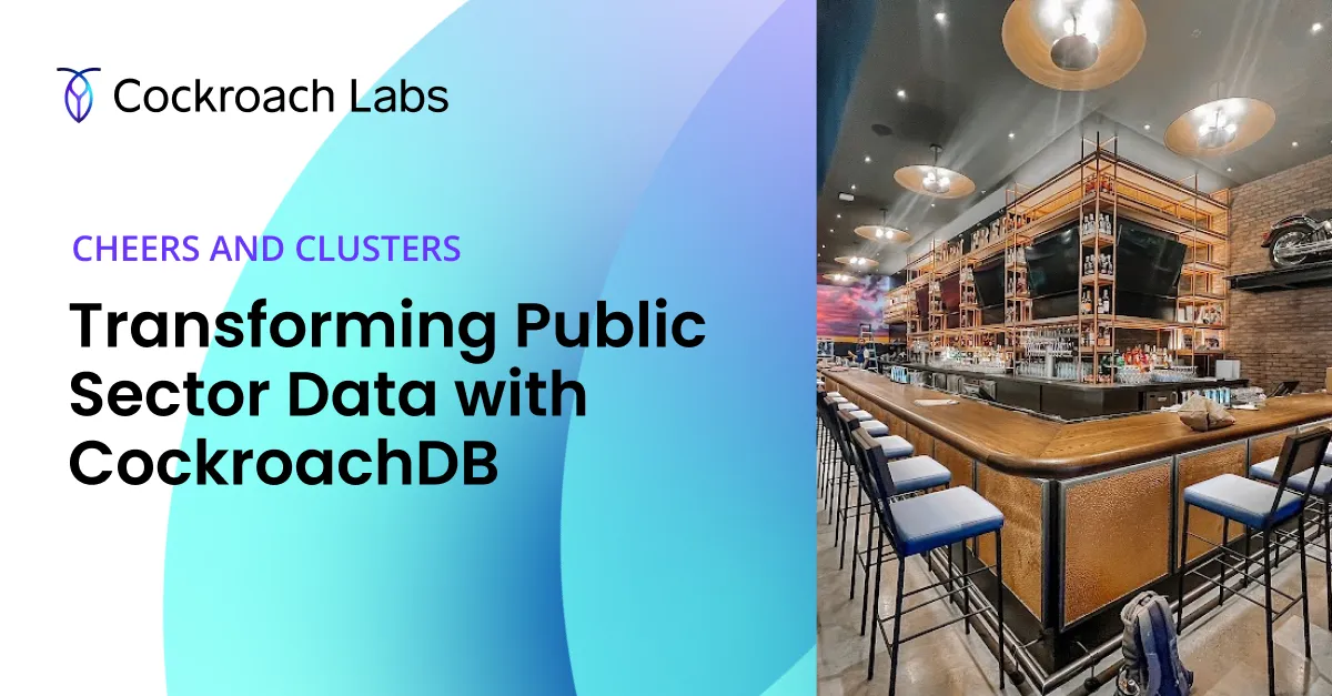 Cheers & Clusters:Transforming Public Sector Data with CockroachDB