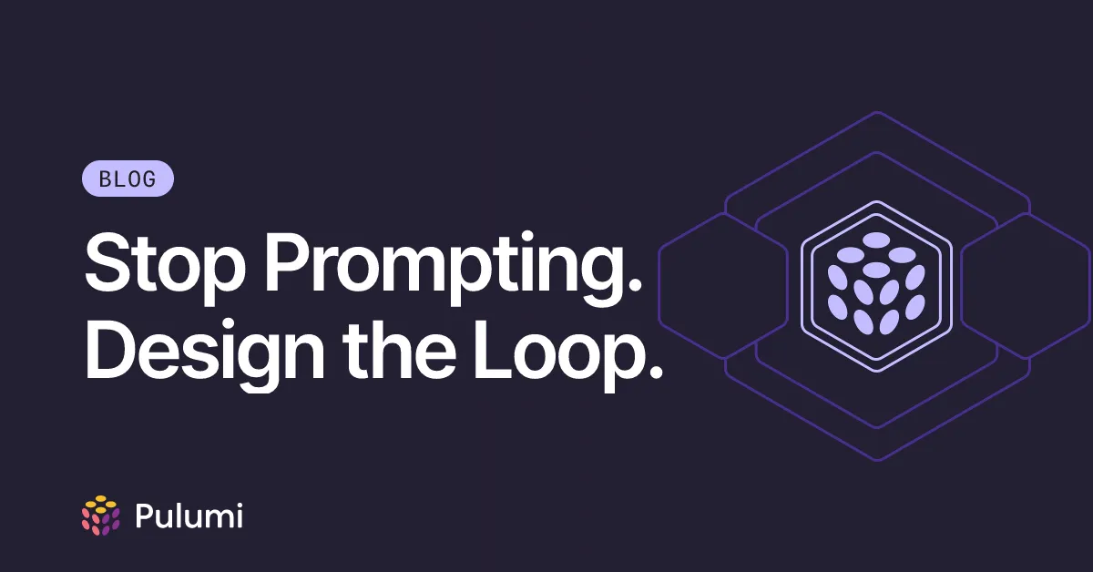 Stop Prompting. Design the Loop.