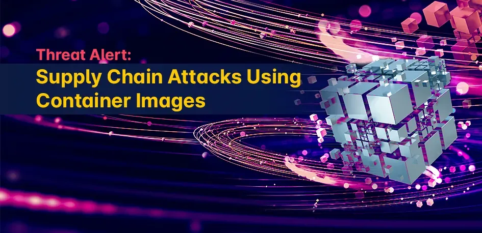 Threat Alert: Supply Chain Attacks Using Container Images