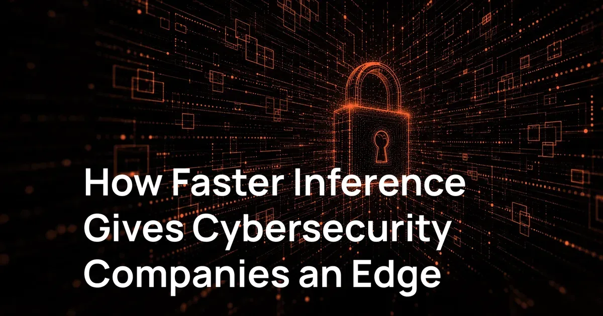 How Faster Inference Gives Cybersecurity Companies an Edge