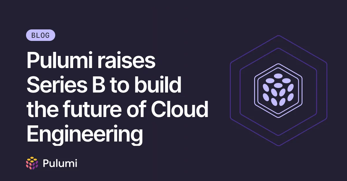 Pulumi raises Series B to build the future of Cloud Engineering