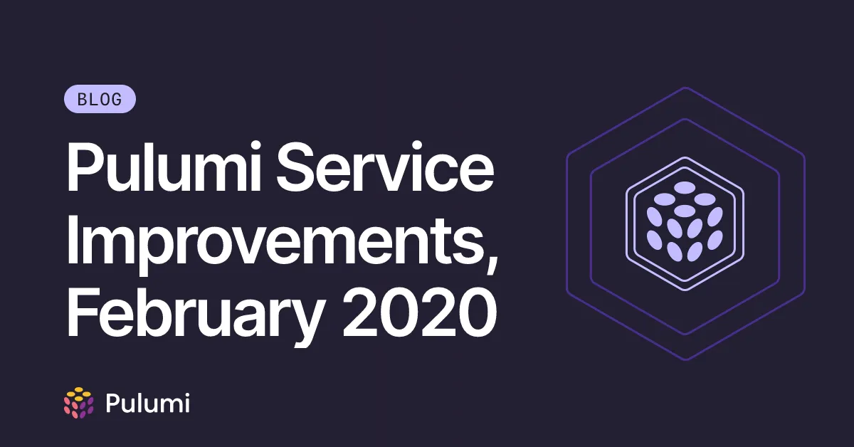 Pulumi Service Improvements, February 2020