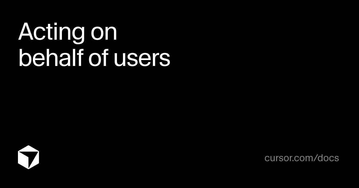 Acting on behalf of users | Cursor Docs