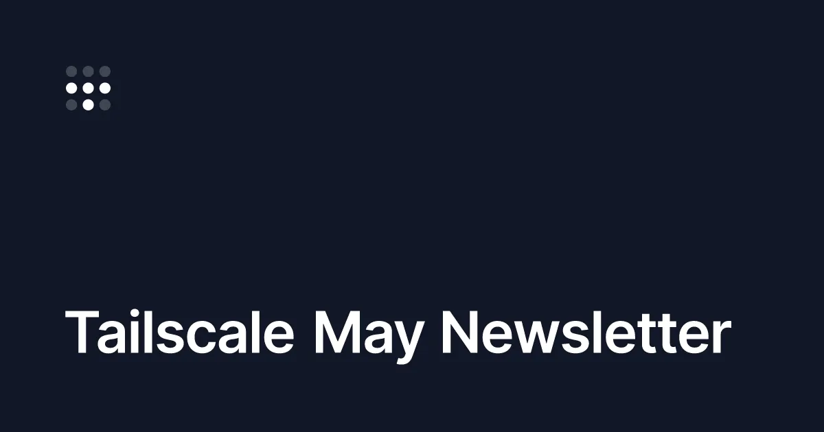 Tailscale May Newsletter