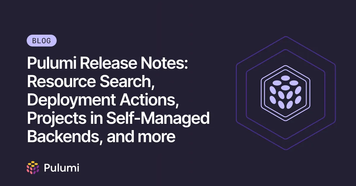 Pulumi Release Notes: Resource Search, Deployment Actions, Projects in Self-Managed Backends, and