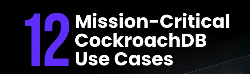 From Resiliency to Scalability: 12 Mission-Critical Use Cases Backed by CockroachDB