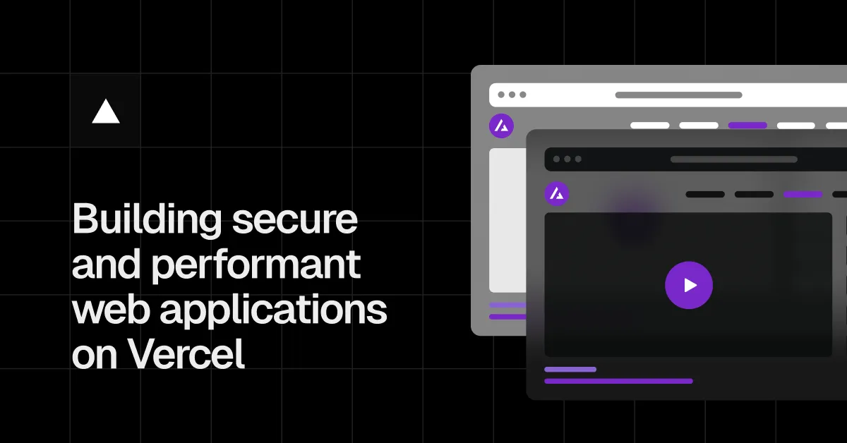 Building secure and performant web applications on Vercel