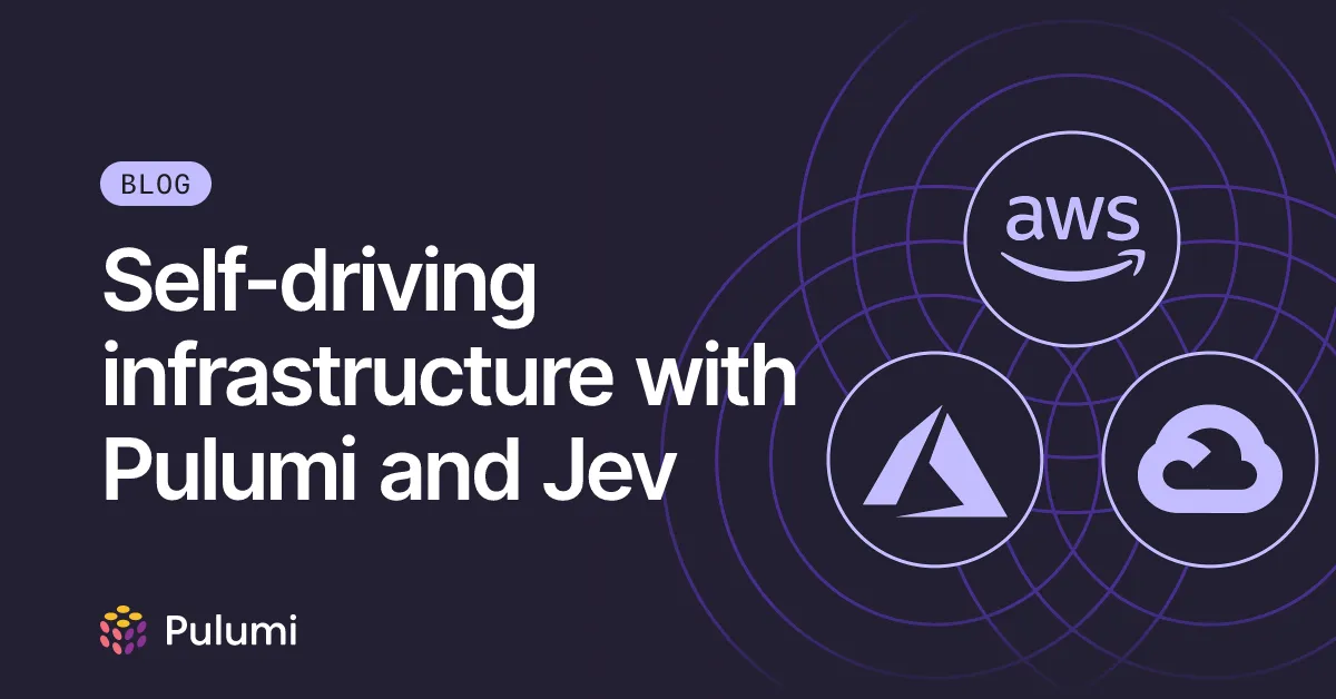 Self-driving infrastructure with Pulumi and Jev