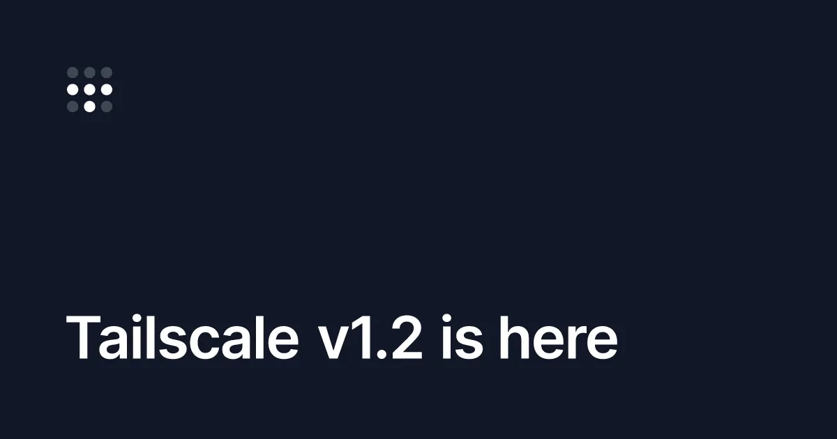 Tailscale v1.2 is here