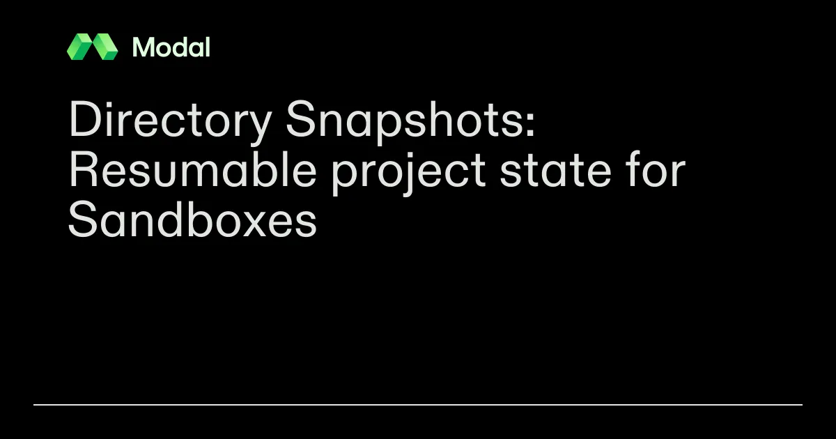 Directory Snapshots: Resumable project state for Sandboxes | Modal Blog