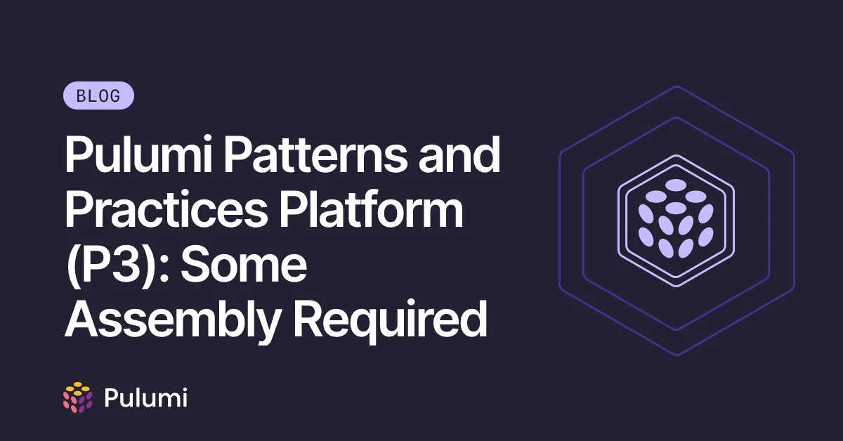 Pulumi Patterns and Practices Platform (P3): Some Assembly Required