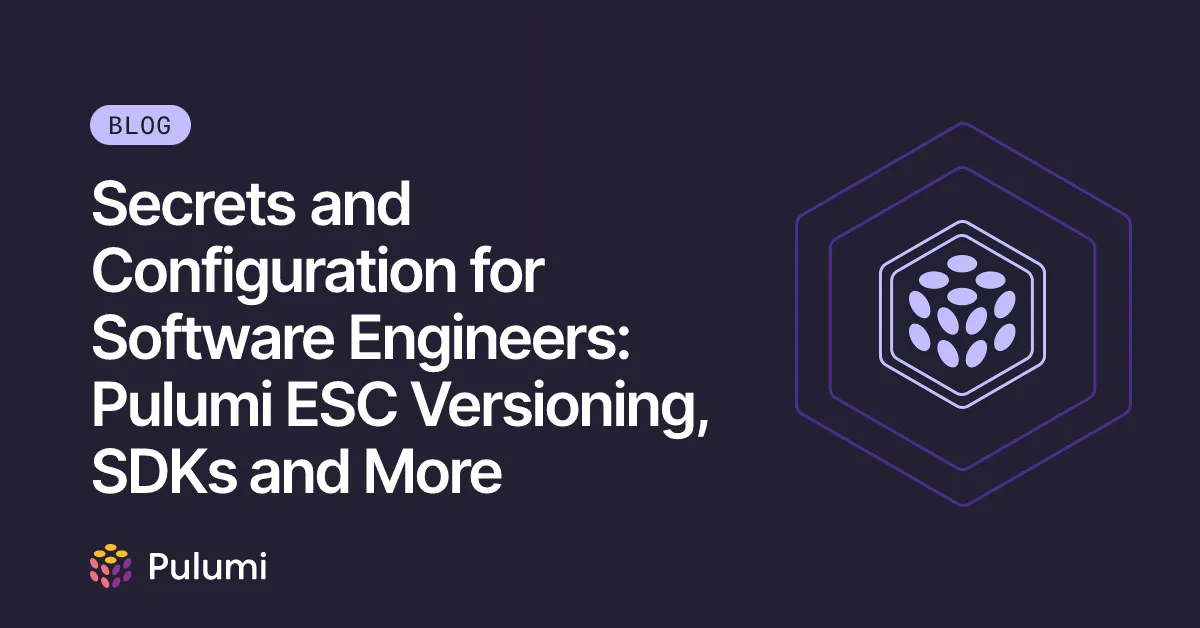 Secrets and Configuration for Software Engineers: Pulumi ESC Versioning, SDKs and More