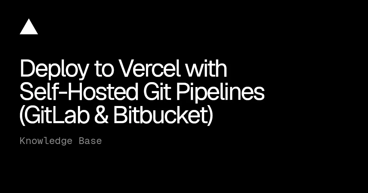 Deploy to Vercel with Self-Hosted Git Pipelines (GitLab & Bitbucket)
