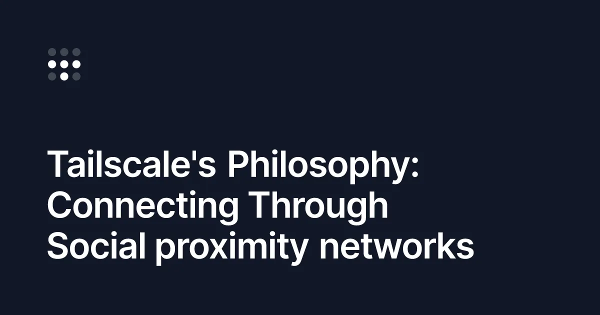 Philosophy of Tailscale: Social proximity networks