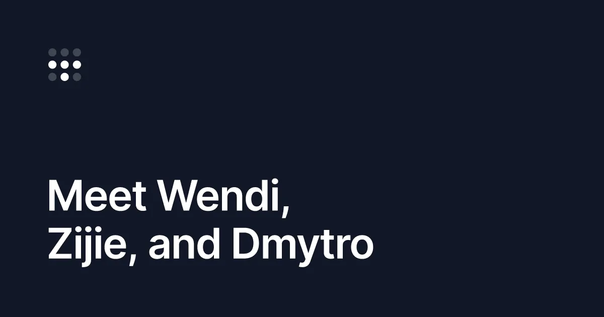 Meet Wendi, Zijie, and Dmytro