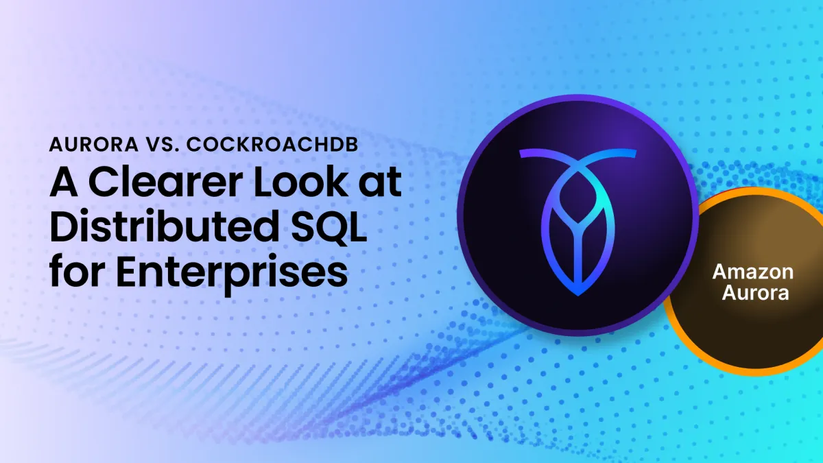 Aurora vs. CockroachDB: A Clearer Look at Distributed SQL for Enterprises