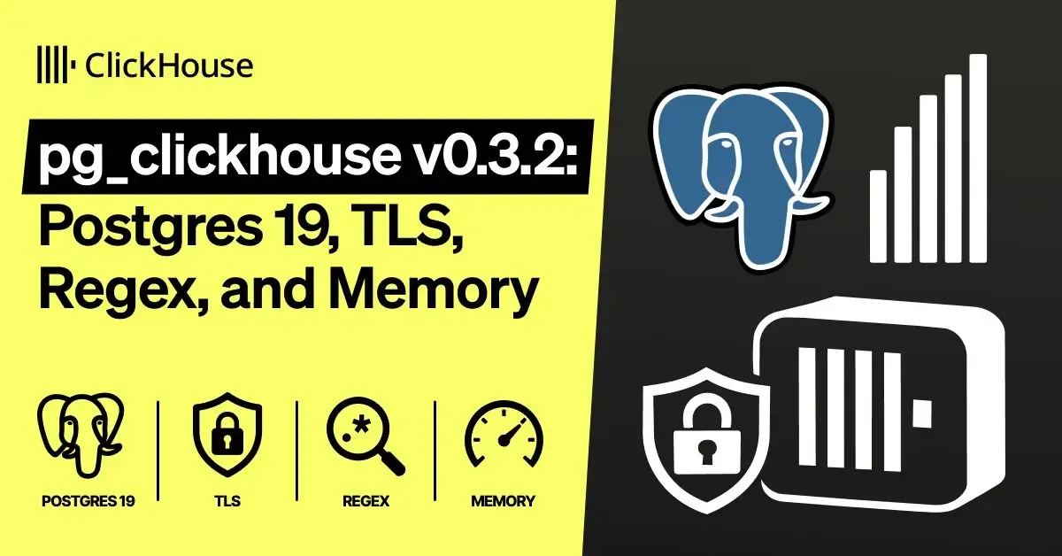 What's New in pg_clickhouse v0.3.2: Postgres 19, TLS, Regex, and Memory