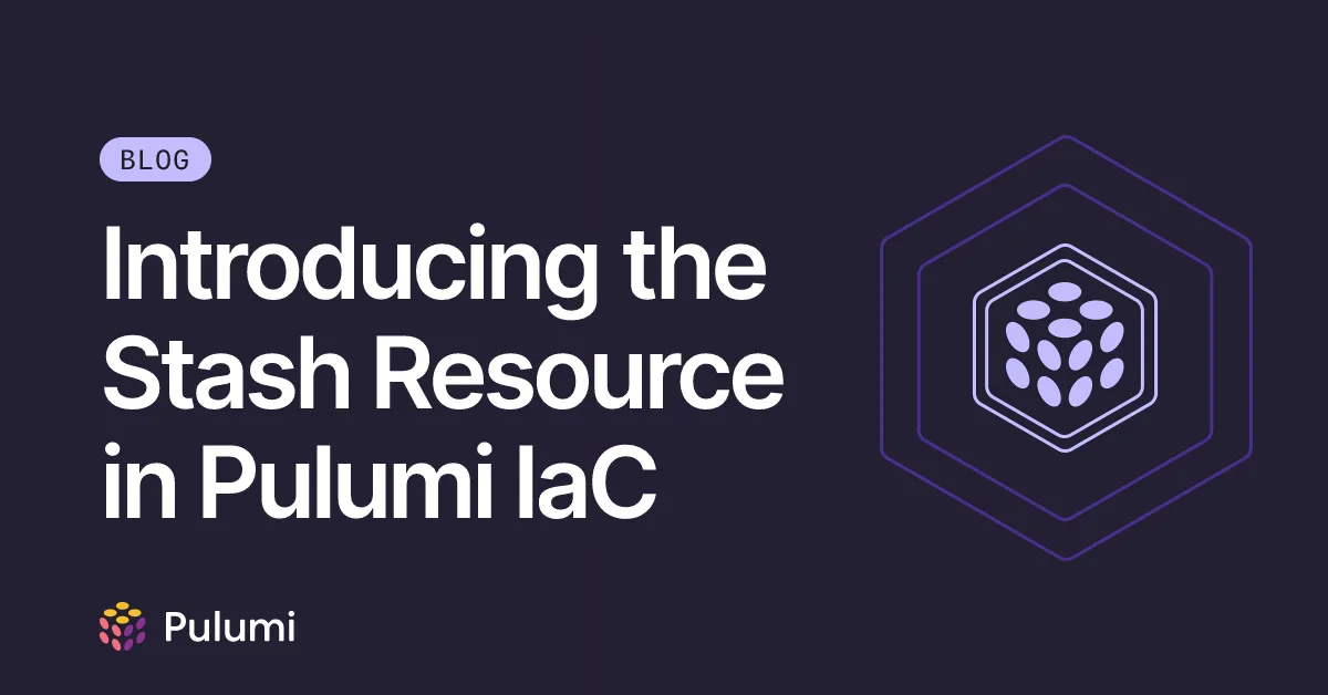 Introducing the Stash Resource in Pulumi IaC