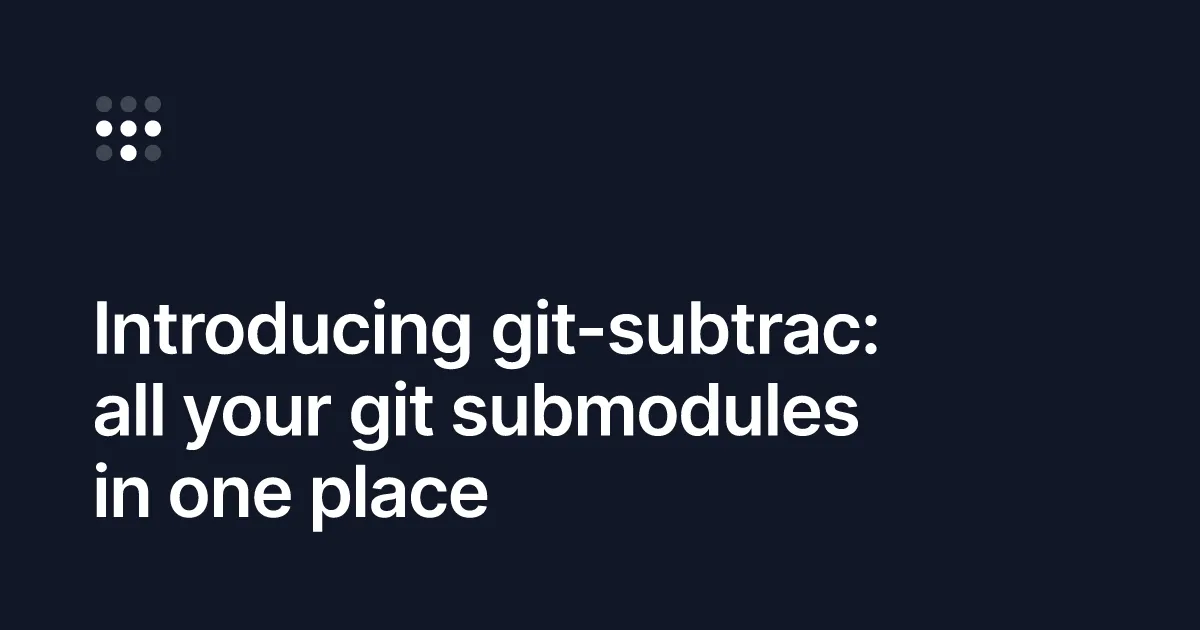 Introducing git-subtrac: all your git submodules in one place
