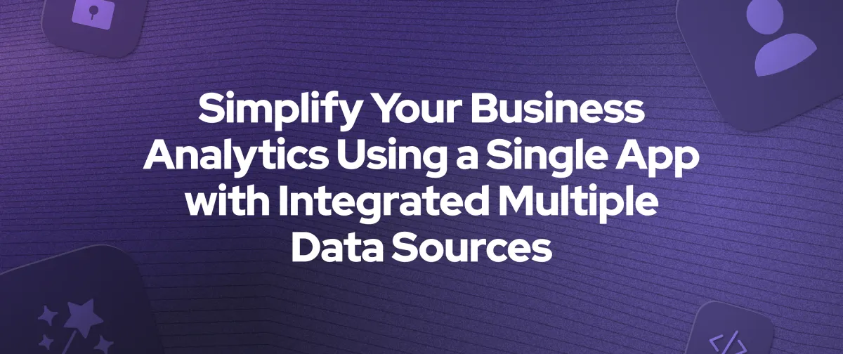 Simplify Your Business Analytics Using a Single App with Integrated Multiple Data Sources