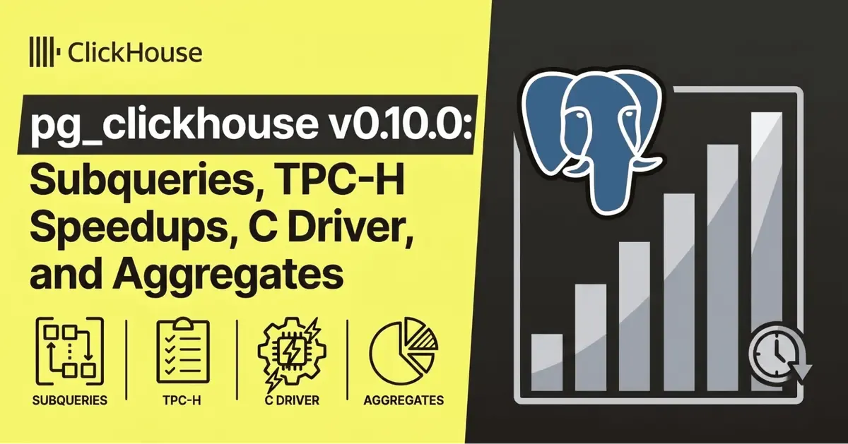 What's new in pg_clickhouse v0.10.0: Subqueries, TPC-H Speedups, C Driver, and Aggregates