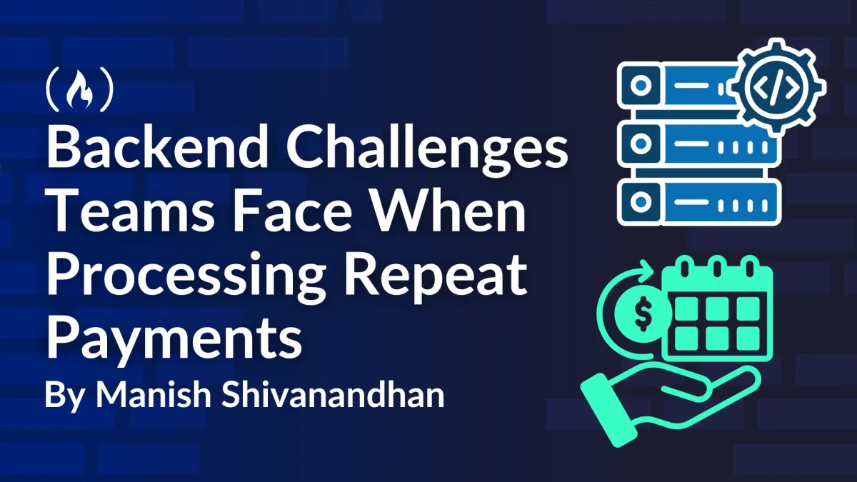 Backend Challenges Teams Face When Processing Repeat Payments