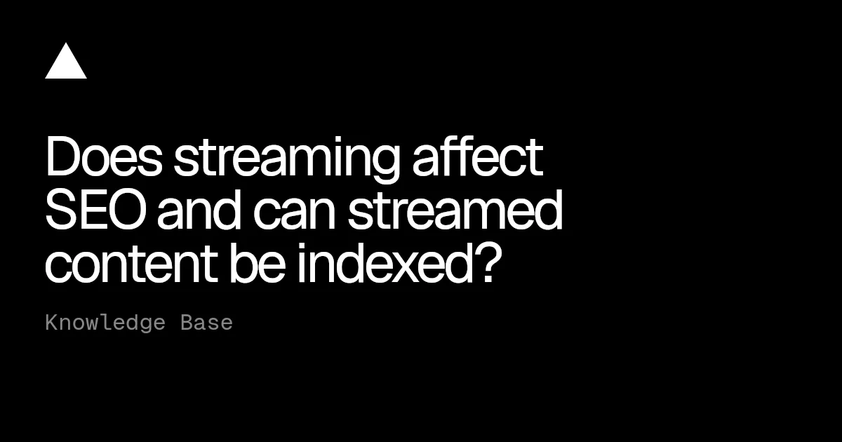 Does streaming affect SEO and can streamed content be indexed?