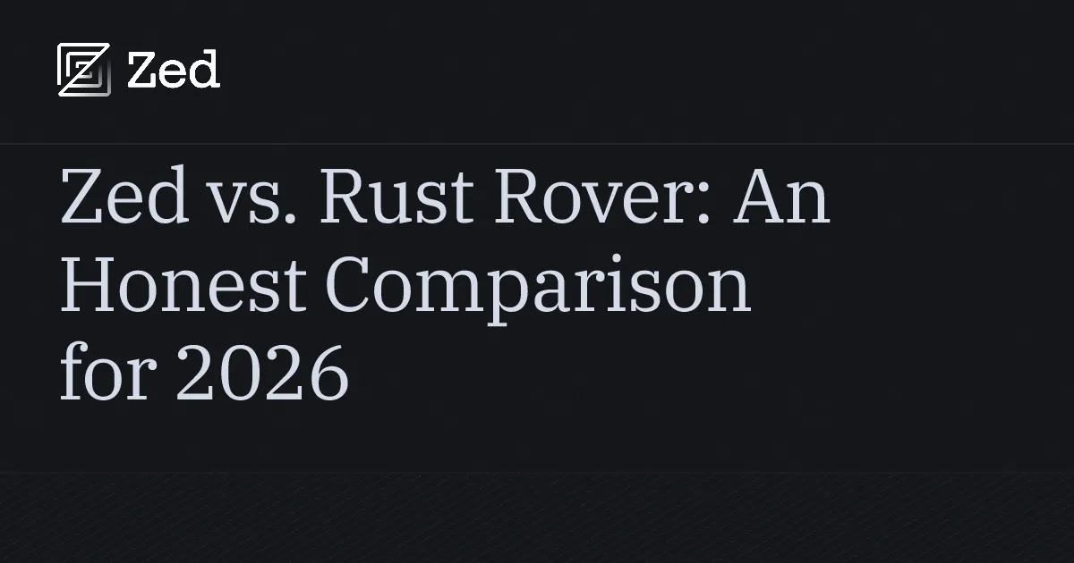 Zed vs. Rust Rover: An Honest Comparison for 2026