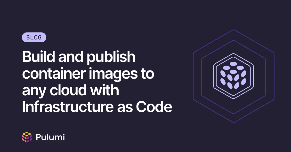 Build and publish container images to any cloud with Infrastructure as Code