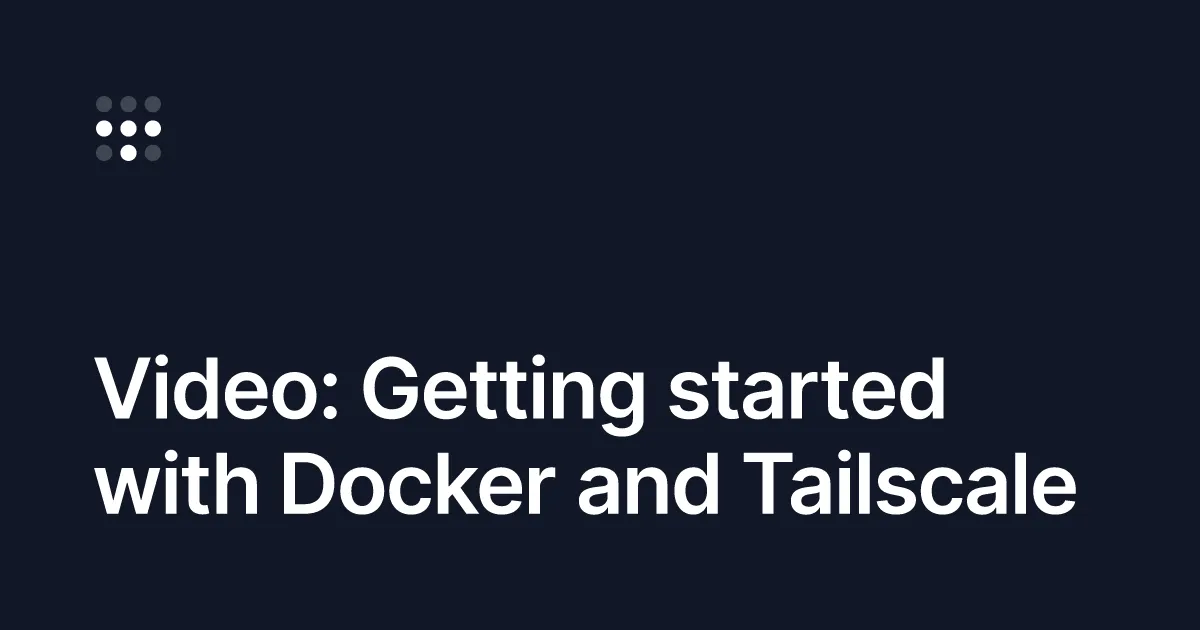 Video: Getting started with Docker and Tailscale